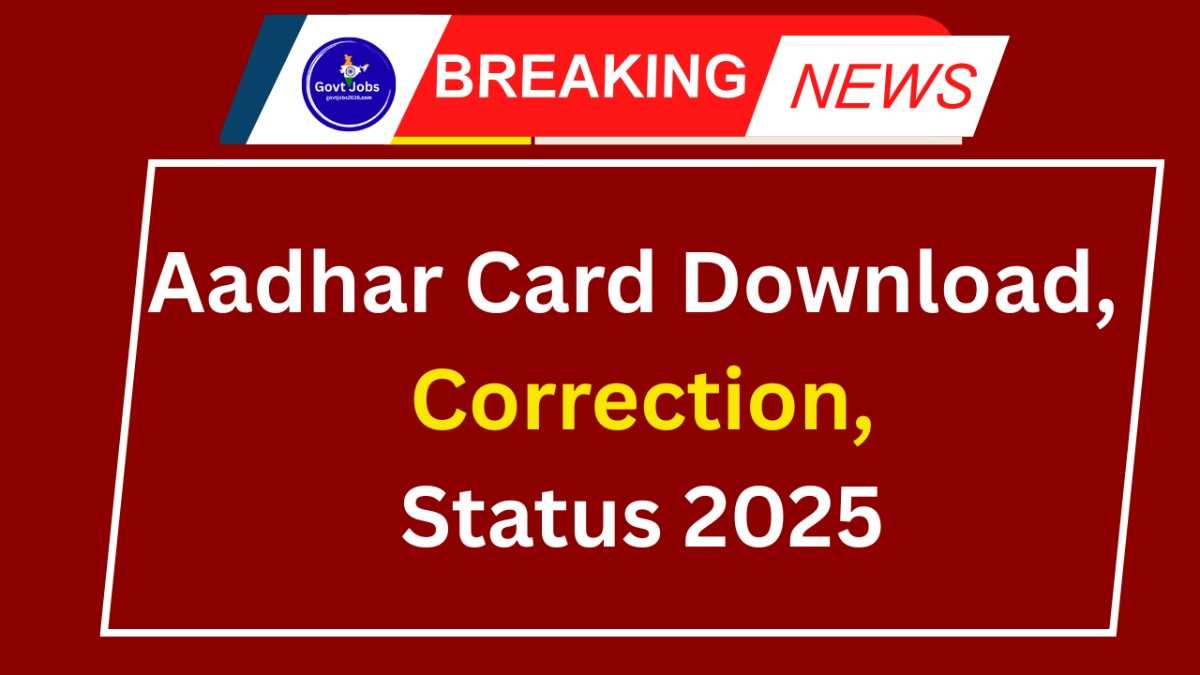 Aadhar Card Download, Correction, Status 2025