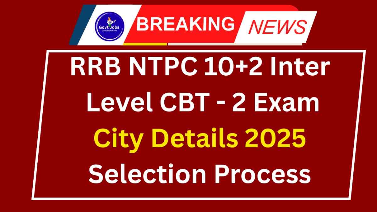RRB NTPC 10+2 Inter Level CBT - 2 Exam City Details 2025 Selection Process
